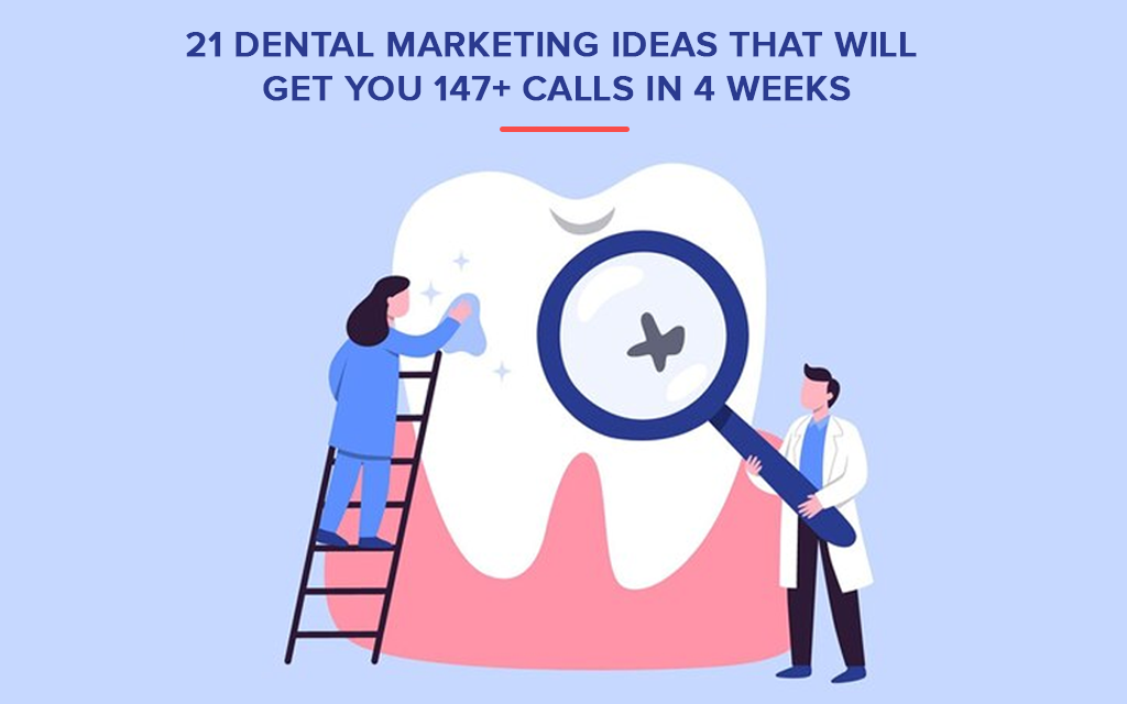 21 dental marketing ideas that will get you 147+ calls in 4 weeks